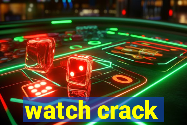 watch crack